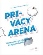 Privacy Arena: Kontroversen um Privatheit im digitalen Zeitalter